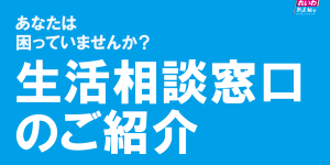 あなたは困っていませんか？生活相談窓口のご紹介